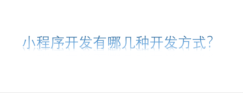 小程序開發(fā)有哪幾種開發(fā)方式
