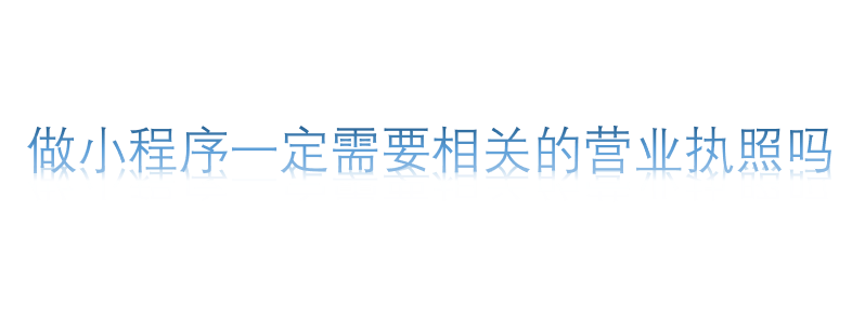 做小程序一定需要相關的營業執照嗎