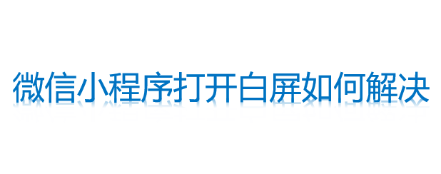 微信小程序打開白屏如何解決