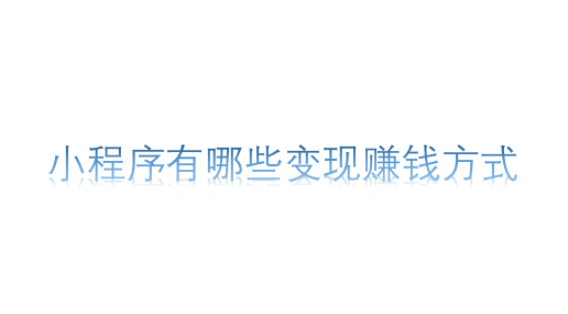 小程序有哪些變現賺錢方式