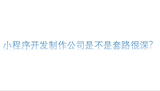 小程序開發(fā)制作公司是不是套路很深