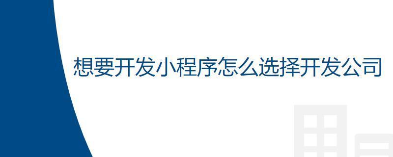 想要開發(fā)小程序怎么選擇開發(fā)公司