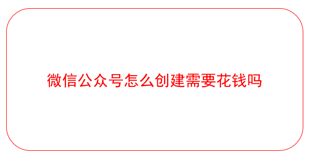 微信公眾號怎么創建需要花錢嗎
