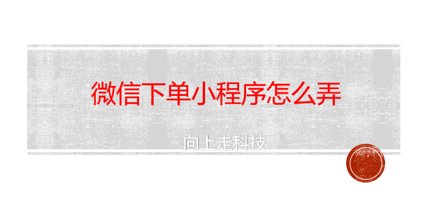 微信下單小程序怎么弄